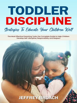 cover image of Toddler Discipline--Strategies to Educate Your Children Well (The Most Effective Parenting Tools, the Complete Guide to Help Children Develop Self-discipline, Responsibility and Respect)